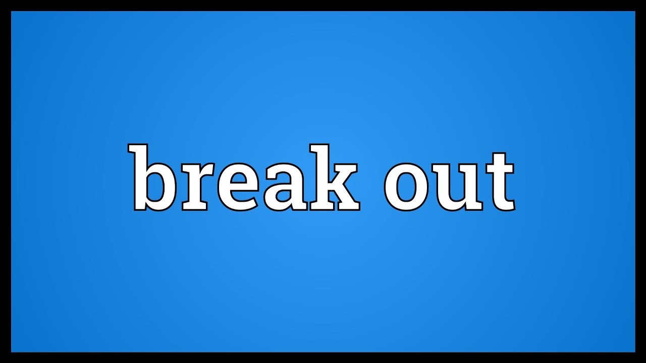 break-out-la-gi-trong-tieng-anh-1723324365.jpg