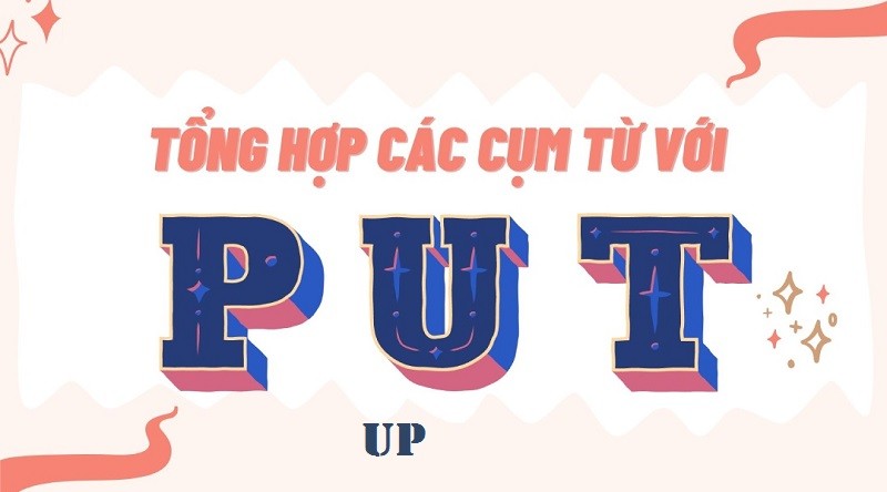 mot-so-cum-tu-voi-put-up-trong-tieng-anh-thong-dung-nhat-1723325420.jpg