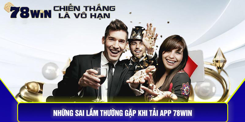 Những Sai Lầm Thường Gặp Khi Tải App 78Win