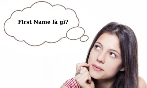 First Name là gì? Hướng dẫn điền họ tên "chuẩn không cần chỉnh"