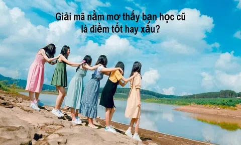 Ngủ mơ thấy bạn cũ lâu ngày không gặp mang ý nghĩa gì?