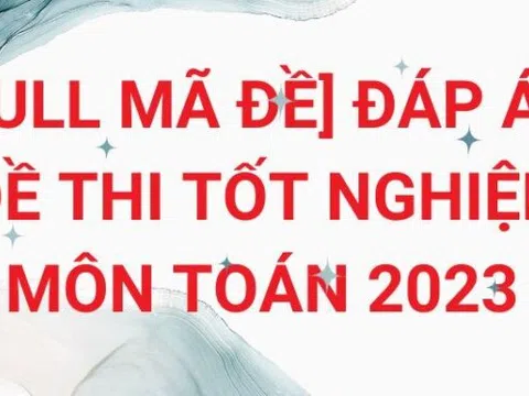 Đáp án đề thi Toán THPT Quốc gia 2023 chi tiết & đầy đủ nhất!