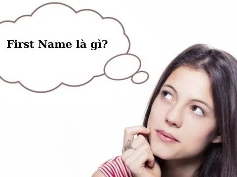 First Name là gì? Hướng dẫn điền họ tên "chuẩn không cần chỉnh"